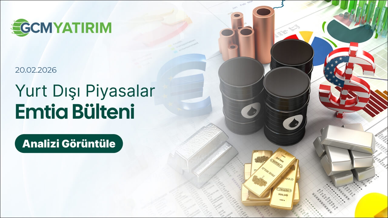 HAM PETROL Yorumları 20-02-2026 Tarihli Yurt Dışı Piyasalar: Emtia Bülteni