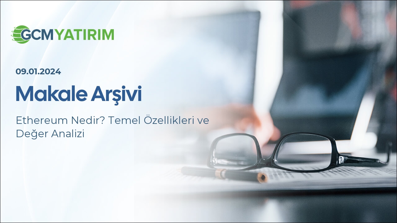 Ethereum Nedir? Temel Özellikleri ve Değer Analizi