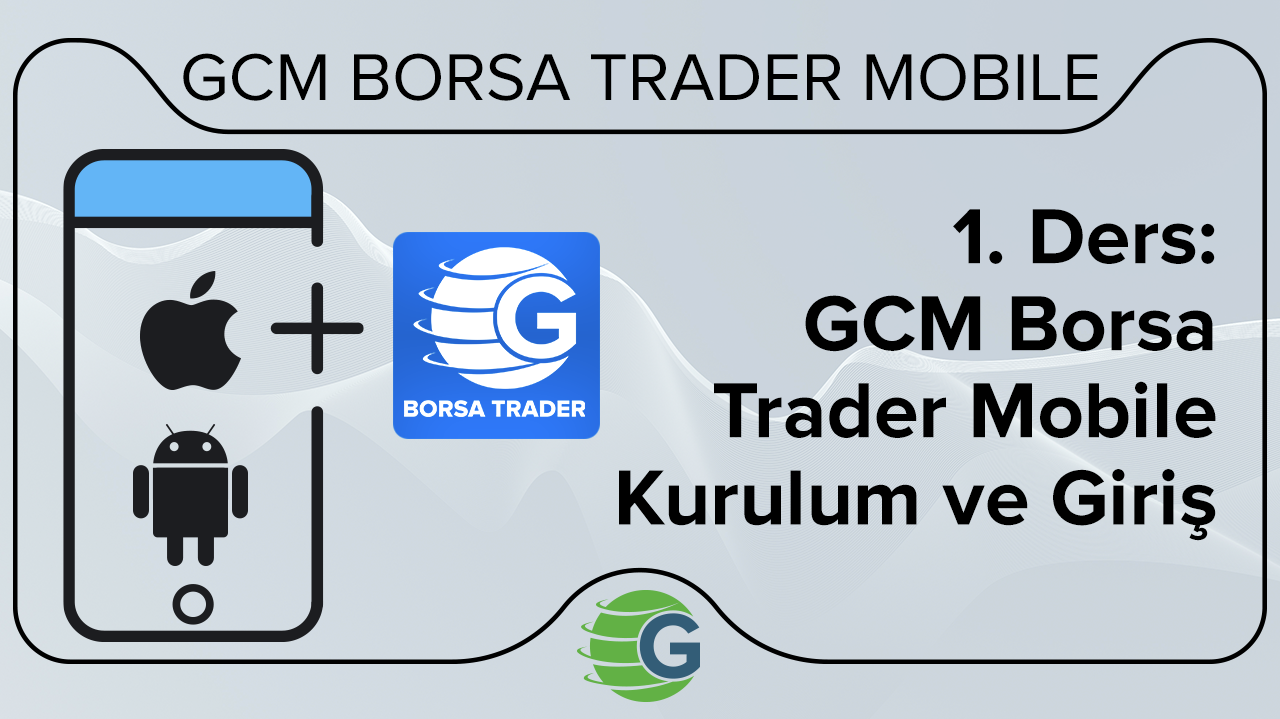  1. Ders: GCM Borsa Trader Mobile Kurulum ve Giriş